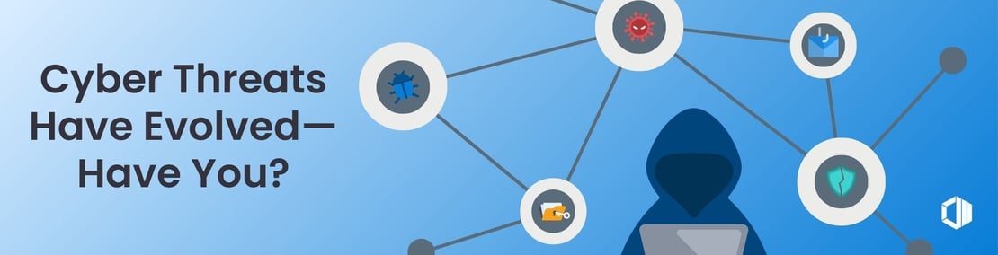 Cyber Threats Have Evolved