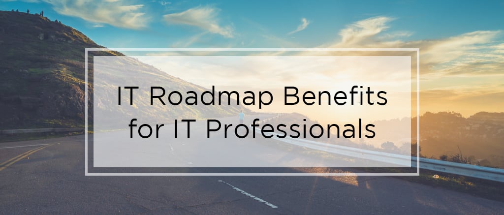 IT Roadmap Benefits: How an IT Roadmap Complements IT Professionals’ Work