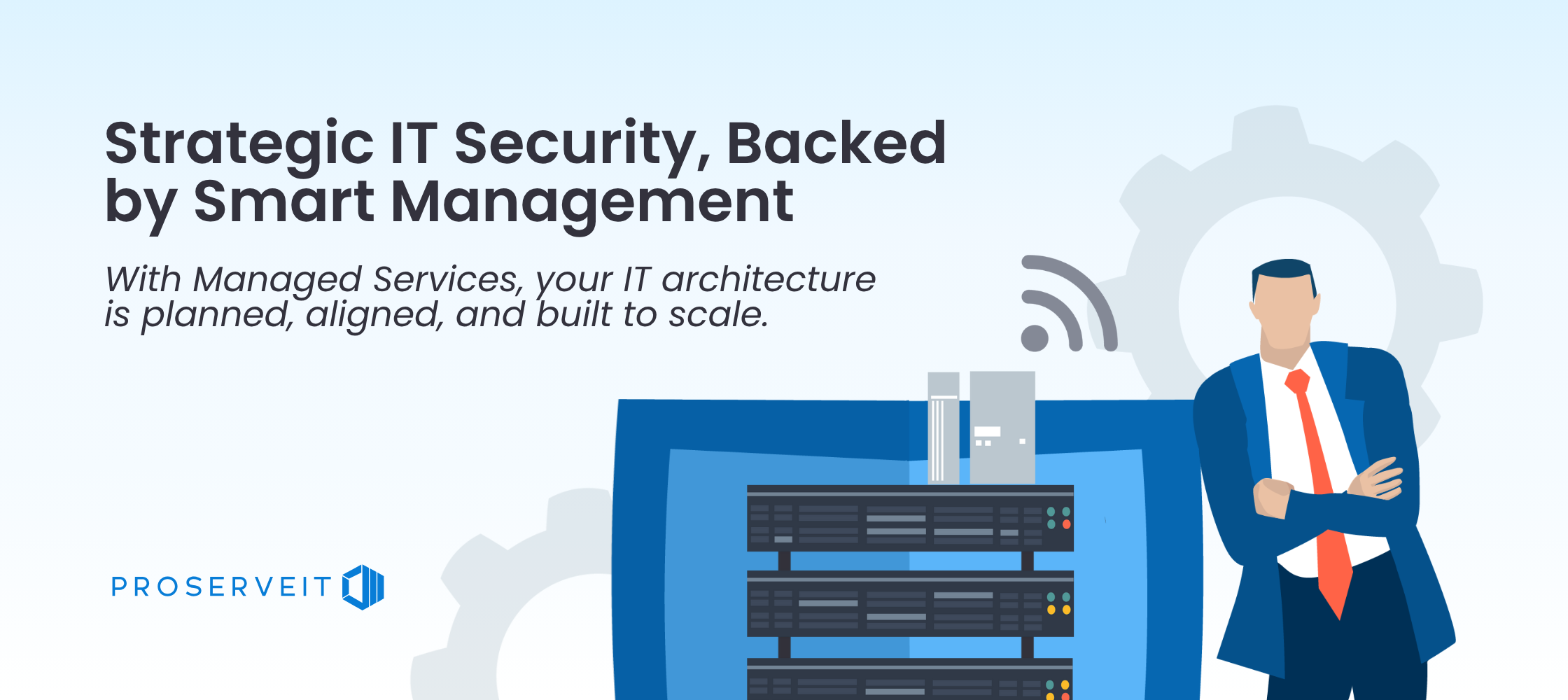 Business professional standing next to IT servers, with the text ‘Strategic IT Security, Backed by Smart Management.’ Visual represents managed IT services and scalable IT architecture by ProServeIT.